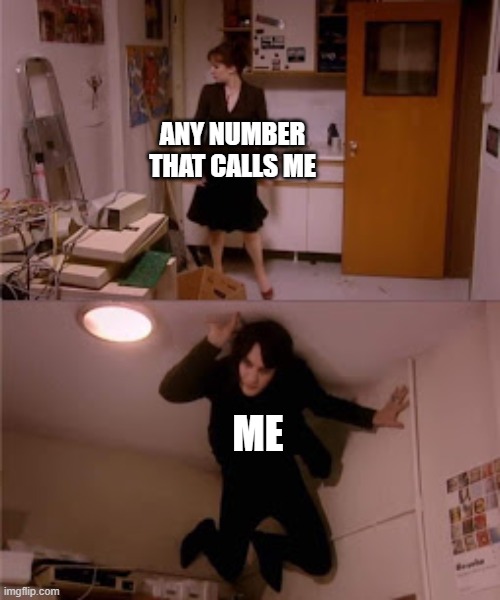 Every time | ANY NUMBER THAT CALLS ME; ME | image tagged in richmond jen it crowd | made w/ Imgflip meme maker