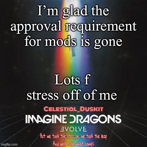 Duskit’s evolve temp ty suga | I’m glad the approval requirement for mods is gone; Lots f stress off of me | image tagged in duskit s evolve temp ty suga | made w/ Imgflip meme maker