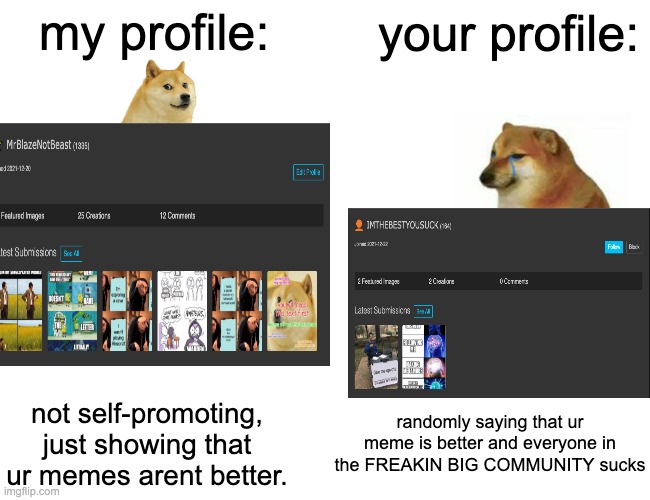 Buff Doge vs. Cheems Meme | my profile: your profile: not self-promoting, just showing that ur memes arent better. randomly saying that ur meme is better and everyone i | image tagged in memes,buff doge vs cheems | made w/ Imgflip meme maker