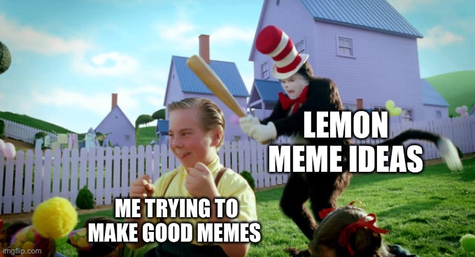Cat in the hat with a bat. (______ Colorized) | LEMON MEME IDEAS; ME TRYING TO MAKE GOOD MEMES | image tagged in cat in the hat with a bat ______ colorized | made w/ Imgflip meme maker