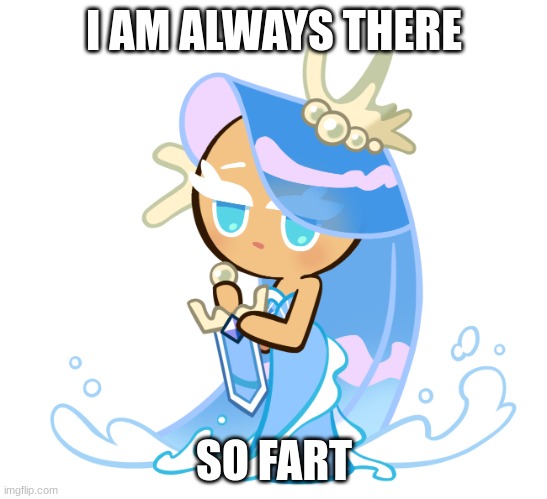 Cookie Run | I AM ALWAYS THERE; SO FART | image tagged in cookie run | made w/ Imgflip meme maker