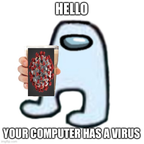 Literary India :skull: | HELLO; YOUR COMPUTER HAS A VIRUS | image tagged in amogus | made w/ Imgflip meme maker