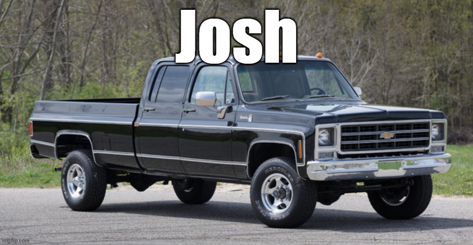 chevy squarebody | Josh | image tagged in chevy squarebody | made w/ Imgflip meme maker