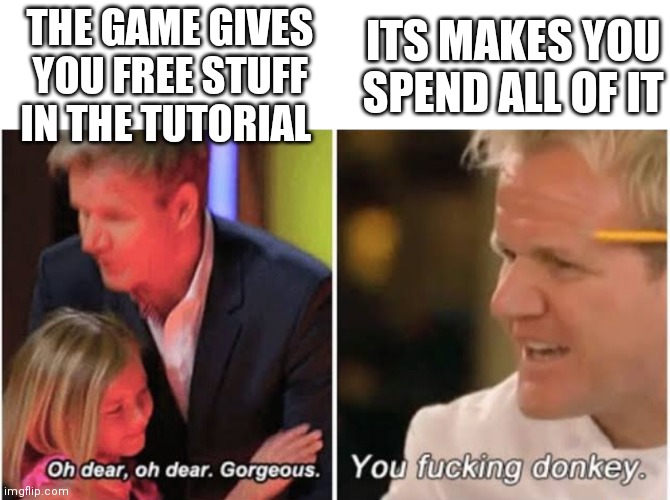 Gordon Ramsay kids vs adults |  THE GAME GIVES YOU FREE STUFF IN THE TUTORIAL; ITS MAKES YOU SPEND ALL OF IT | image tagged in gordon ramsay kids vs adults,memes,tutorial,free stuff | made w/ Imgflip meme maker