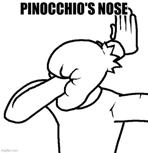 Extreme Facepalm | PINOCCHIO'S NOSE | image tagged in extreme facepalm | made w/ Imgflip meme maker