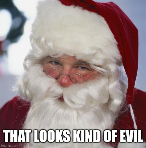 santa claus | THAT LOOKS KIND OF EVIL | image tagged in santa claus | made w/ Imgflip meme maker