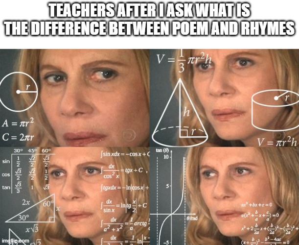 it would be great if u know | TEACHERS AFTER I ASK WHAT IS THE DIFFERENCE BETWEEN POEM AND RHYMES | image tagged in calculating meme,memes,funny,oh wow are you actually reading these tags | made w/ Imgflip meme maker