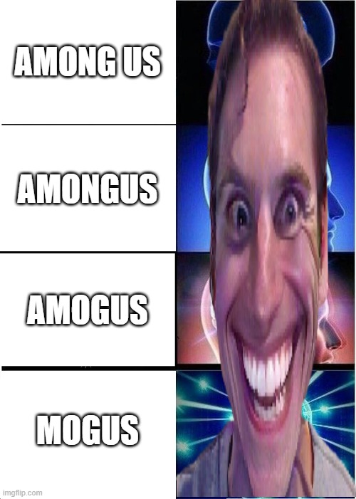 amog mogus amogus mongus sus | AMONG US; AMONGUS; AMOGUS; MOGUS | image tagged in among us,amogus,when the imposter is sus,dank memes | made w/ Imgflip meme maker