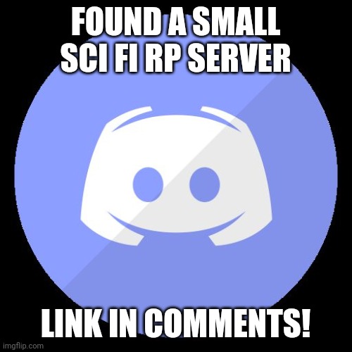 Please join it! | FOUND A SMALL SCI FI RP SERVER; LINK IN COMMENTS! | image tagged in discord,sci-fi,roleplaying | made w/ Imgflip meme maker