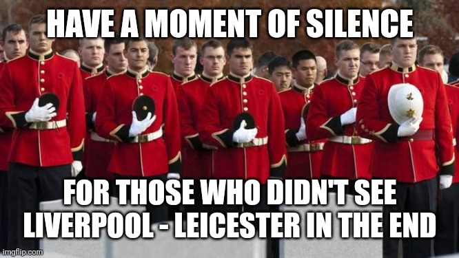 Liverpool 3-3 Leicester (5-4 on pens) | HAVE A MOMENT OF SILENCE; FOR THOSE WHO DIDN'T SEE LIVERPOOL - LEICESTER IN THE END | image tagged in moment of silence,liverpool,leicester city,league cup,football,soccer | made w/ Imgflip meme maker