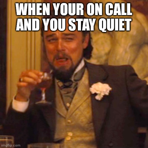 Laughing Leo | WHEN YOUR ON CALL AND YOU STAY QUIET | image tagged in memes,laughing leo | made w/ Imgflip meme maker