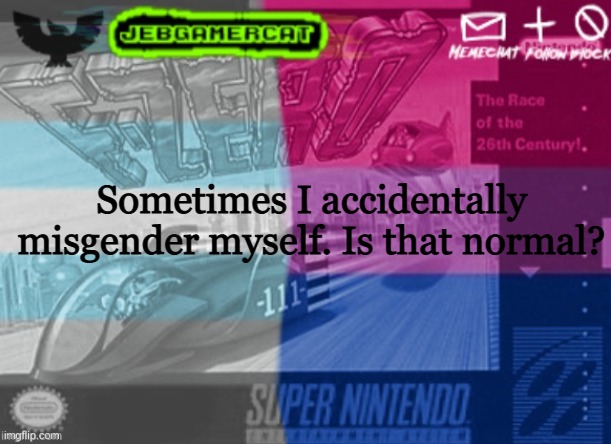 Am I Just Weird? | Sometimes I accidentally misgender myself. Is that normal? | image tagged in jeb demi announcement template | made w/ Imgflip meme maker