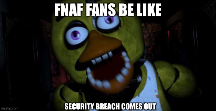 Well there goes the disappointment of it not coming out :p | FNAF FANS BE LIKE; SECURITY BREACH COMES OUT | image tagged in chica fnaf senpai | made w/ Imgflip meme maker