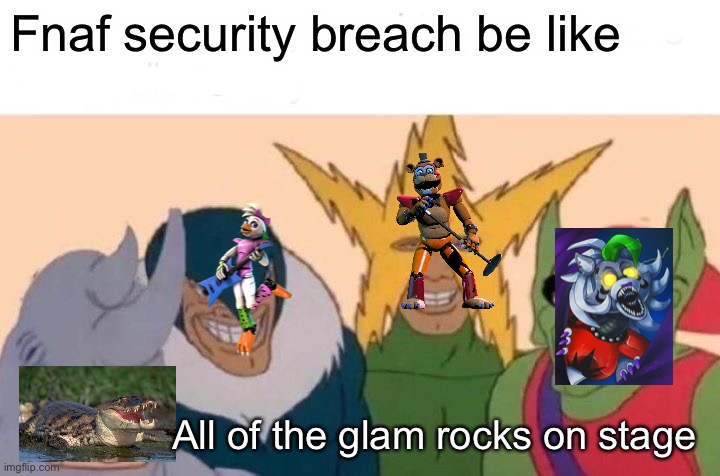 Me and the boys on sundays | Fnaf security breach be like; All of the glam rocks on stage | image tagged in memes,me and the boys | made w/ Imgflip meme maker
