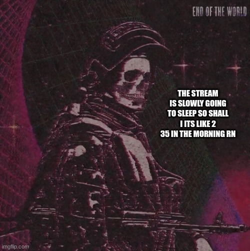 playbois announcement temp | THE STREAM IS SLOWLY GOING TO SLEEP SO SHALL I ITS LIKE 2 35 IN THE MORNING RN | image tagged in playbois announcement temp | made w/ Imgflip meme maker