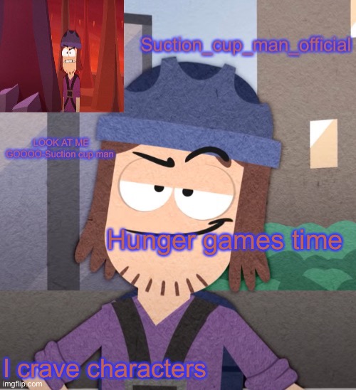 Hunger games time; I crave characters | image tagged in suction cup man temp v2 | made w/ Imgflip meme maker