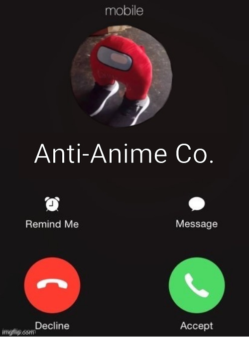Call them when needed. | Anti-Anime Co. | image tagged in no anime allowed | made w/ Imgflip meme maker