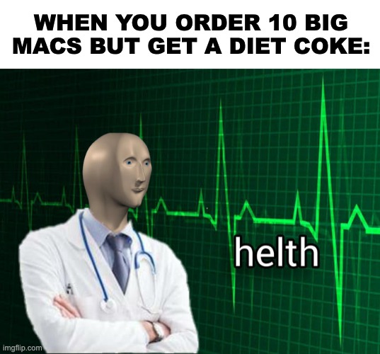 Diet coke isn't really healthier I think? please tell me if I'm wrong, because then this joke doesn't work | WHEN YOU ORDER 10 BIG MACS BUT GET A DIET COKE: | image tagged in stonks helth,memes,unfunny | made w/ Imgflip meme maker
