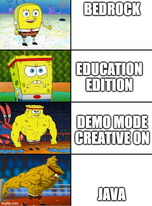 Think what you think about the first and last but 2 and 3 are facts | BEDROCK; EDUCATION EDITION; DEMO MODE CREATIVE ON; JAVA | image tagged in spongebob getting stronger | made w/ Imgflip meme maker