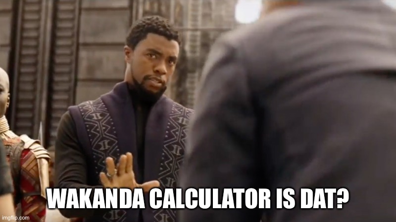 We don't do that here | WAKANDA CALCULATOR IS DAT? | image tagged in we don't do that here | made w/ Imgflip meme maker
