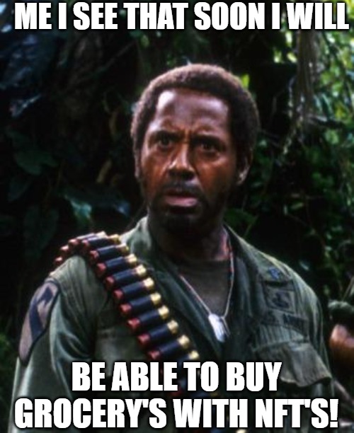 tropic thunder old money!! | ME I SEE THAT SOON I WILL; BE ABLE TO BUY GROCERY'S WITH NFT'S! | image tagged in tropic thunder you people,robert downey jr tropic thunder,tropic thunder,full retard tropic thunder,tropical | made w/ Imgflip meme maker