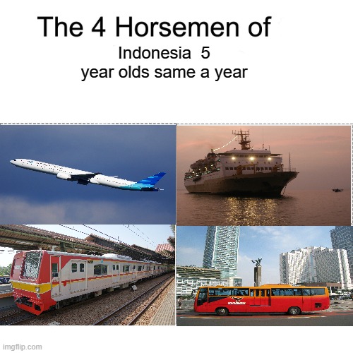 That one guy after year ago | Indonesia  5 year olds same a year | image tagged in four horsemen,memes | made w/ Imgflip meme maker