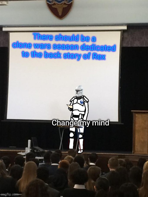 Clone trooper gives speech | There should be a clone wars season dedicated to the back story of Rex Change my mind | image tagged in clone trooper gives speech | made w/ Imgflip meme maker