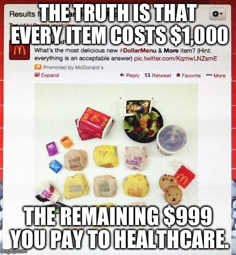 The Not-So-Dollar Menu | THE TRUTH IS THAT EVERY ITEM COSTS $1,000 THE REMAINING $999 YOU PAY TO HEALTHCARE. | image tagged in funny,mcdonalds | made w/ Imgflip meme maker