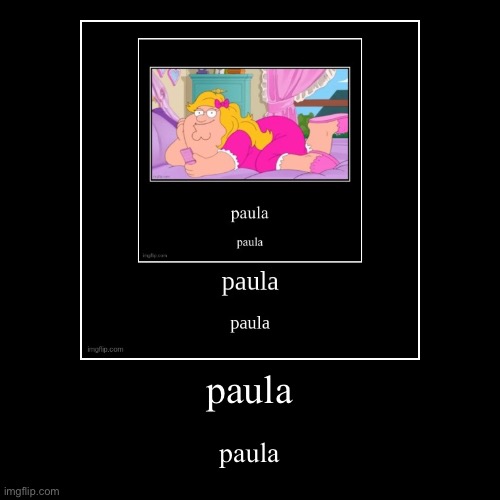 paula | image tagged in paula | made w/ Imgflip demotivational maker
