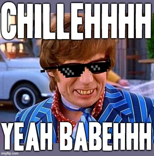 "Chillehhhhhh" - Austin Powers, 2021 | CHILLEHHHH; YEAH BABEHHH | image tagged in austin powers,memes,chili | made w/ Imgflip meme maker