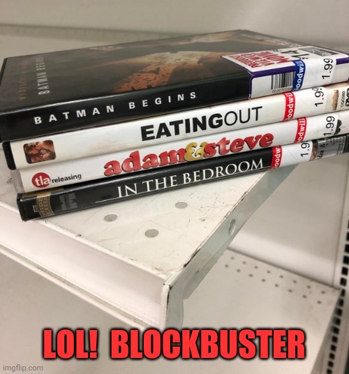 Blockbusters | LOL!  BLOCKBUSTER | image tagged in blockbuster,important videos,dvds,watch the titles | made w/ Imgflip meme maker