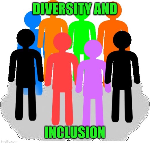 Diversity | DIVERSITY AND INCLUSION | image tagged in diversity | made w/ Imgflip meme maker