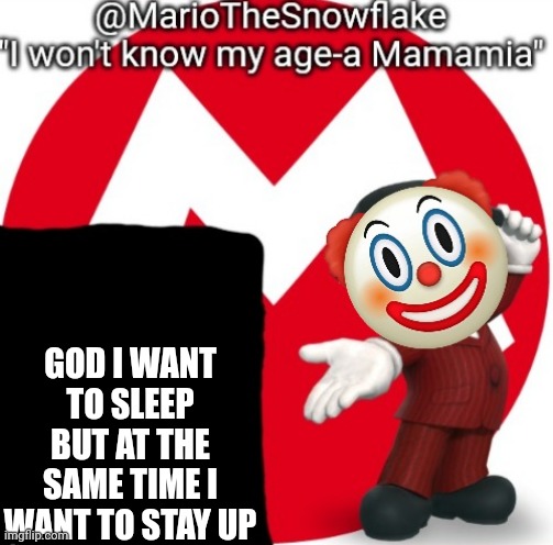 MarioTheSnowflake's Announcement temple (Gift by Sauce) | GOD I WANT TO SLEEP BUT AT THE SAME TIME I WANT TO STAY UP | image tagged in mariothesnowflake's announcement temple gift by sauce | made w/ Imgflip meme maker