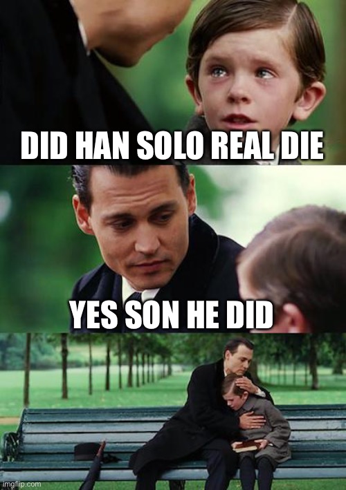 Finding Neverland | DID HAN SOLO REAL DIE; YES SON HE DID | image tagged in memes,finding neverland | made w/ Imgflip meme maker