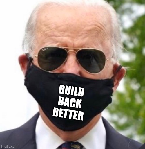 Biden mask | BUILD BACK BETTER | image tagged in biden mask | made w/ Imgflip meme maker