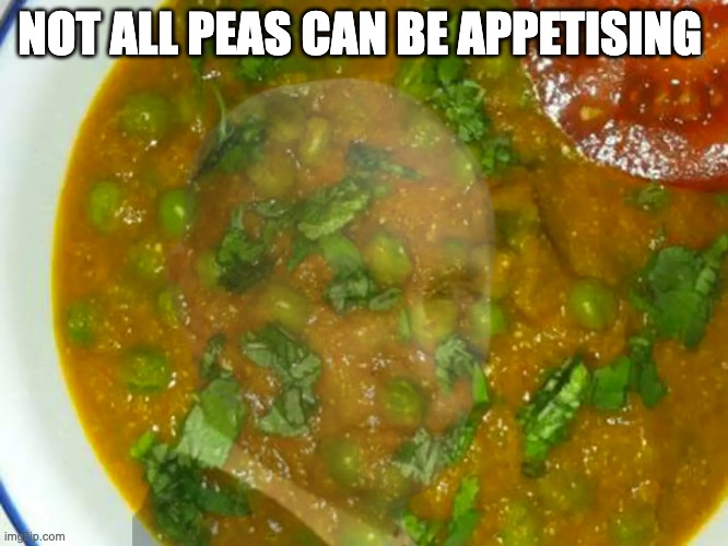 Some peas are just a bit disgusting | NOT ALL PEAS CAN BE APPETISING | image tagged in memes,unfunny | made w/ Imgflip meme maker