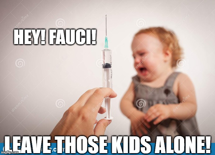 HEY! FAUCI! LEAVE THOSE KIDS ALONE! | made w/ Imgflip meme maker