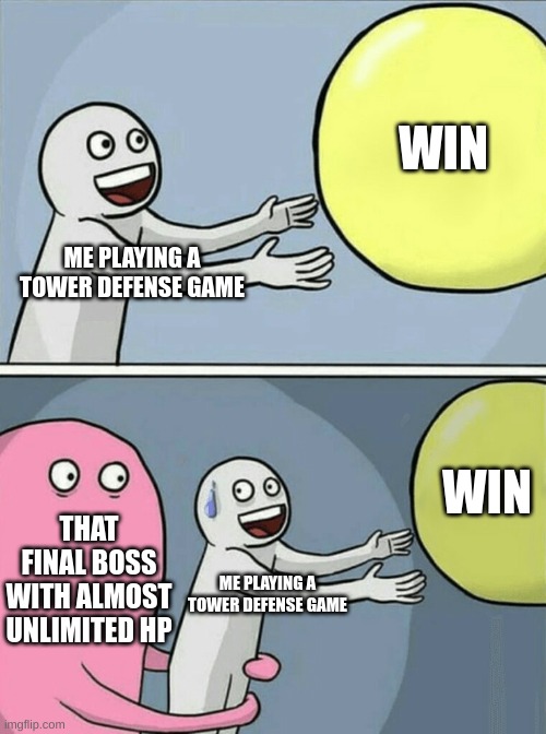 Running Away Balloon | WIN; ME PLAYING A TOWER DEFENSE GAME; WIN; THAT FINAL BOSS WITH ALMOST UNLIMITED HP; ME PLAYING A TOWER DEFENSE GAME | image tagged in memes,running away balloon,tower defense | made w/ Imgflip meme maker