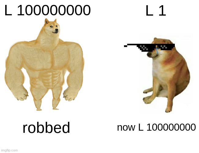 sus | L 100000000; L 1; robbed; now L 100000000 | image tagged in memes,buff doge vs cheems | made w/ Imgflip meme maker