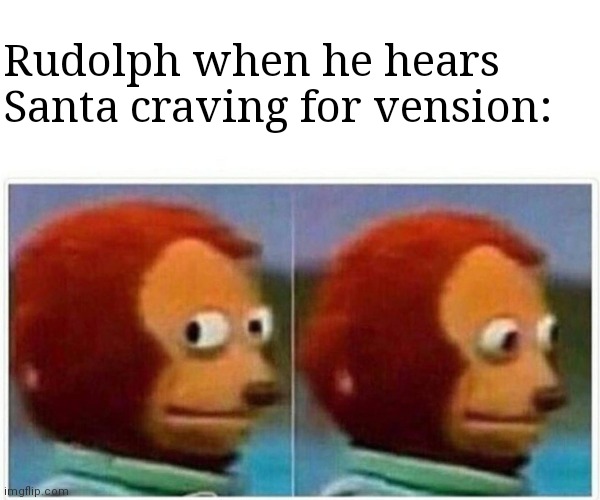 Good luck rudolph |  Rudolph when he hears Santa craving for vension: | image tagged in memes,monkey puppet,deer meat,santa | made w/ Imgflip meme maker