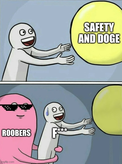 Running Away Balloon Meme |  SAFETY AND DOGE; ROOBERS; F*** | image tagged in memes,running away balloon | made w/ Imgflip meme maker