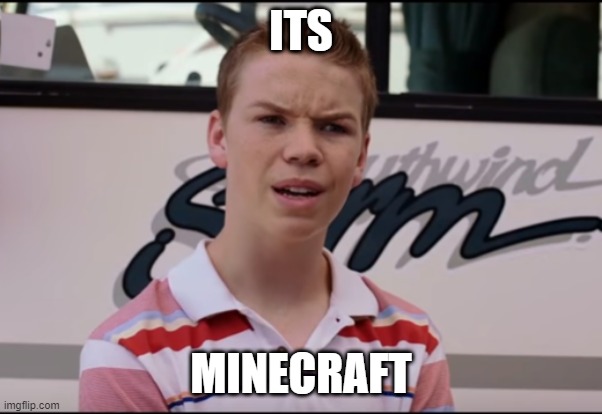 You Guys are Getting Paid | ITS MINECRAFT | image tagged in you guys are getting paid | made w/ Imgflip meme maker