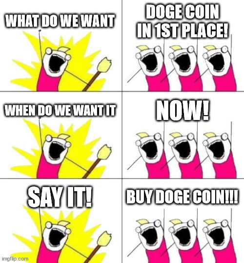 What Do We Want 3 | WHAT DO WE WANT; DOGE COIN IN 1ST PLACE! WHEN DO WE WANT IT; NOW! SAY IT! BUY DOGE COIN!!! | image tagged in memes,what do we want 3 | made w/ Imgflip meme maker