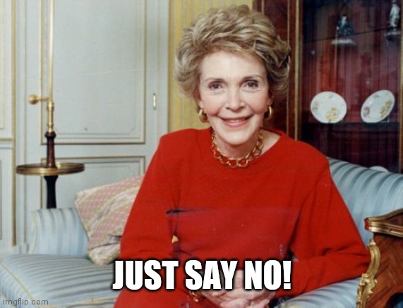 Nancy Reagan  | JUST SAY NO! | image tagged in nancy reagan | made w/ Imgflip meme maker