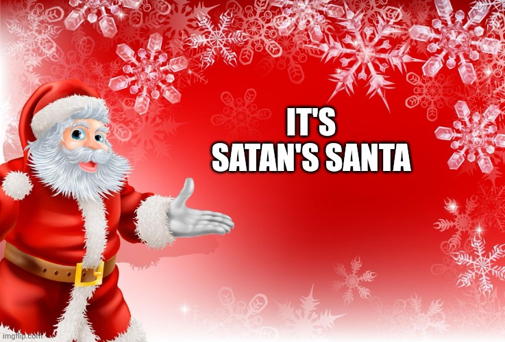 Christmas Santa blank  | IT'S SATAN'S SANTA | image tagged in christmas santa blank | made w/ Imgflip meme maker