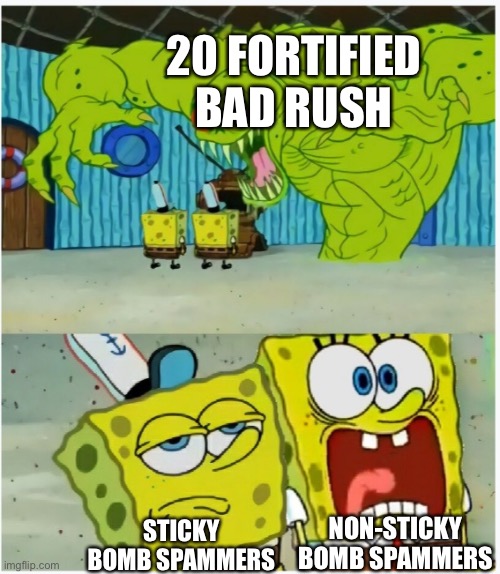 SpongeBob SquarePants scared but also not scared | 20 FORTIFIED BAD RUSH; NON-STICKY BOMB SPAMMERS; STICKY BOMB SPAMMERS | image tagged in spongebob squarepants scared but also not scared | made w/ Imgflip meme maker