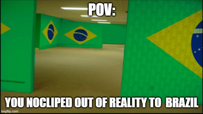 brazil rooms | POV:; YOU NOCLIPED OUT OF REALITY TO  BRAZIL | image tagged in brazil,backrooms,memes xd,never gonna give you up,never gonna let you down | made w/ Imgflip meme maker