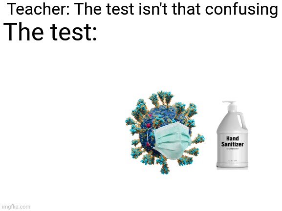Blank White Template | Teacher: The test isn't that confusing; The test: | image tagged in covid-19,wait what,huh | made w/ Imgflip meme maker