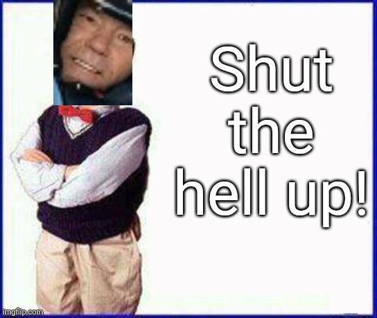 Walter Jeff Dunham | Shut the hell up! | image tagged in walter jeff dunham | made w/ Imgflip meme maker