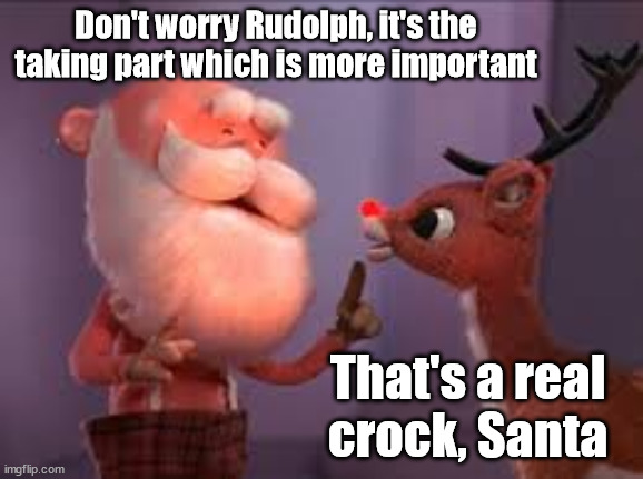 rudolph cancer | Don't worry Rudolph, it's the taking part which is more important That's a real crock, Santa | image tagged in rudolph cancer | made w/ Imgflip meme maker